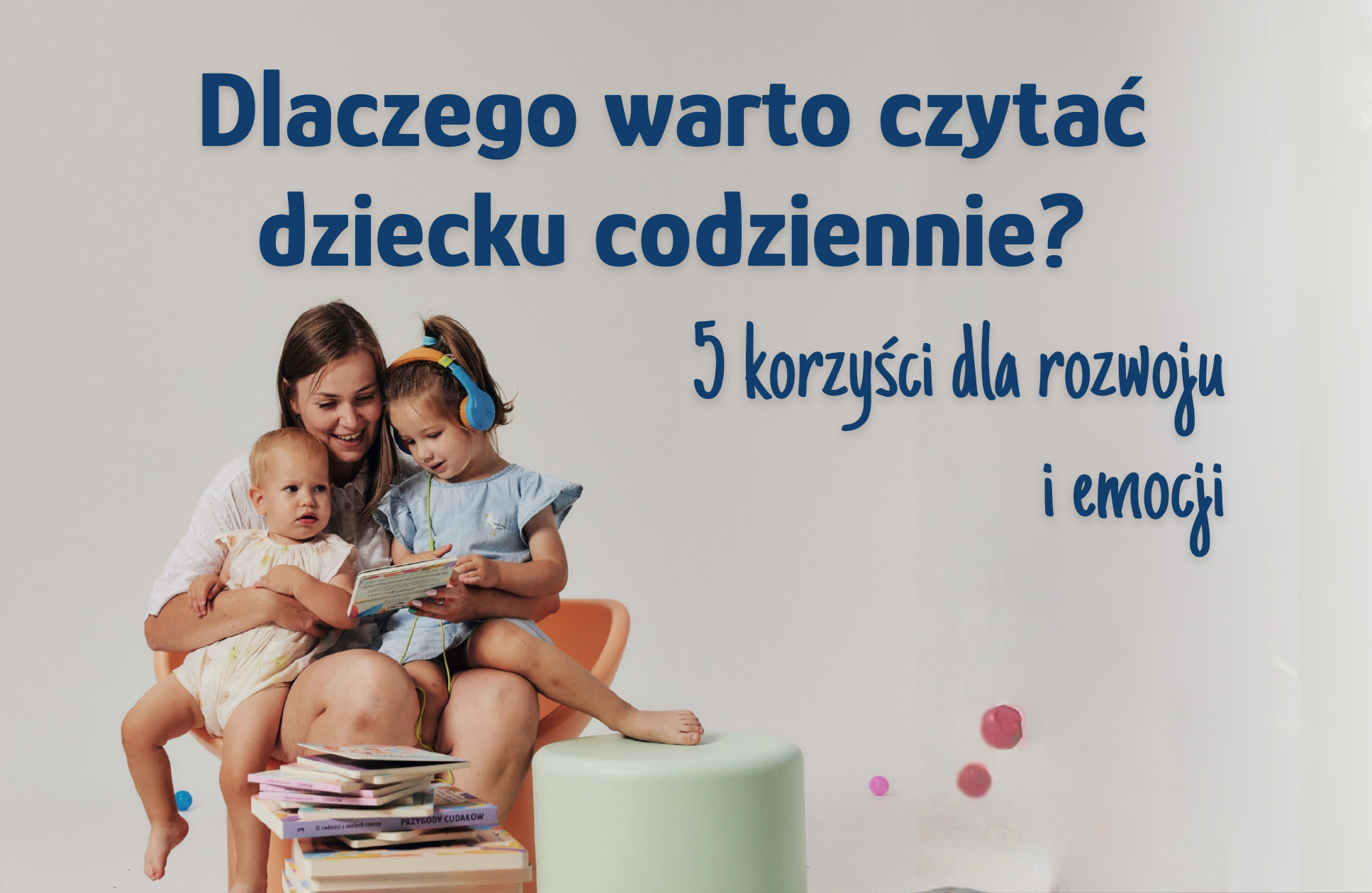 Dlaczego warto czytać dziecku codziennie? 5 korzyści dla rozwoju i emocji